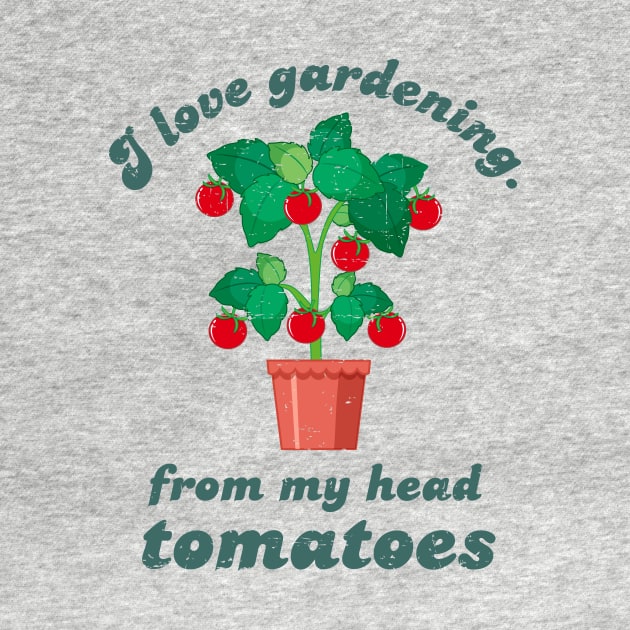 I Love Gardening From My Head Tomatoes - Green Design by Plantitas